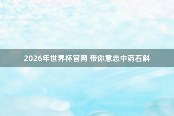 2026年世界杯官网 带你意志中药石斛