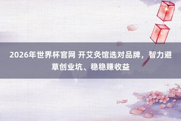 2026年世界杯官网 开艾灸馆选对品牌,智力避草创业坑、稳稳赚收益