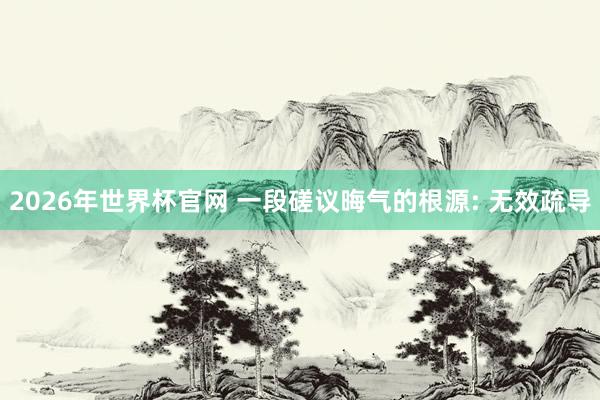 2026年世界杯官网 一段磋议晦气的根源: 无效疏导