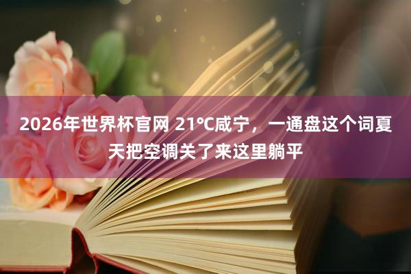 2026年世界杯官网 21℃咸宁,一通盘这个词夏天把空调关了来这里躺平