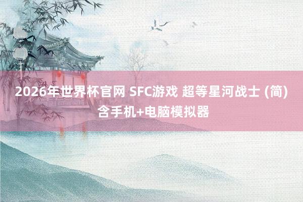 2026年世界杯官网 SFC游戏 超等星河战士 (简) 含手机+电脑模拟器
