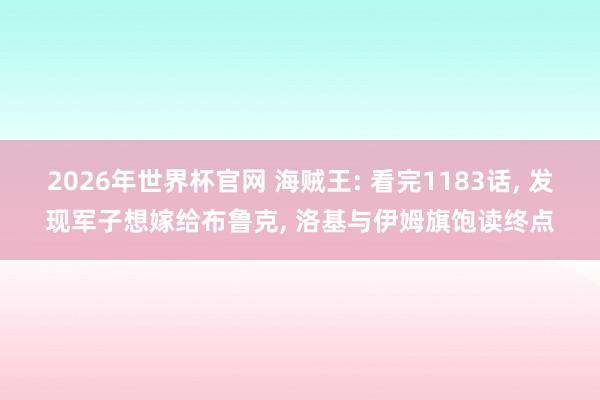 2026年世界杯官网 海贼王: 看完1183话, 发现军子想嫁给布鲁克, 洛基与伊姆旗饱读终点